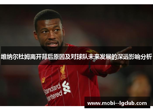 维纳尔杜姆离开背后原因及对球队未来发展的深远影响分析 维纳尔杜姆离开背后原因及对球队未来发展的深远影响分析