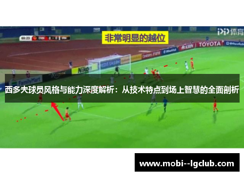 西多夫球员风格与能力深度解析：从技术特点到场上智慧的全面剖析