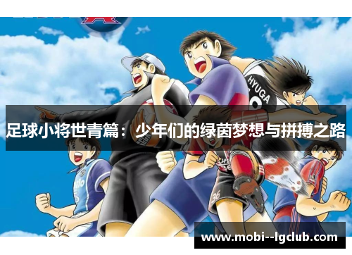 足球小将世青篇:少年们的绿茵梦想与拼搏之路 足球小将世青篇:少年们的绿茵梦想与拼搏之路