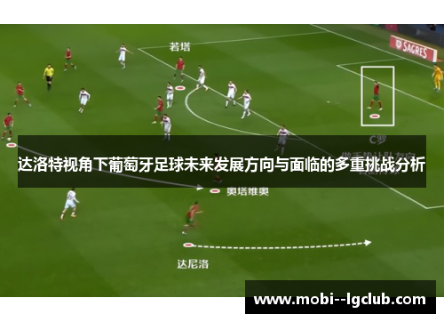 达洛特视角下葡萄牙足球未来发展方向与面临的多重挑战分析 达洛特视角下葡萄牙足球未来发展方向与面临的多重挑战分析