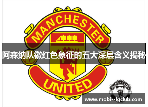 阿森纳队徽红色象征的五大深层含义揭秘 阿森纳队徽红色象征的五大深层含义揭秘