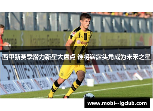 西甲新赛季潜力新星大盘点 谁将崭露头角成为未来之星