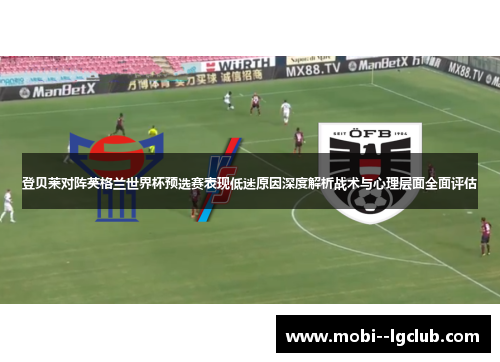 登贝莱对阵英格兰世界杯预选赛表现低迷原因深度解析战术与心理层面全面评估 登贝莱对阵英格兰世界杯预选赛表现低迷原因深度解析战术与心理层面全面评估