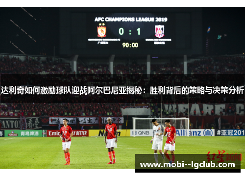 达利奇如何激励球队迎战阿尔巴尼亚揭秘:胜利背后的策略与决策分析 达利奇如何激励球队迎战阿尔巴尼亚揭秘:胜利背后的策略与决策分析