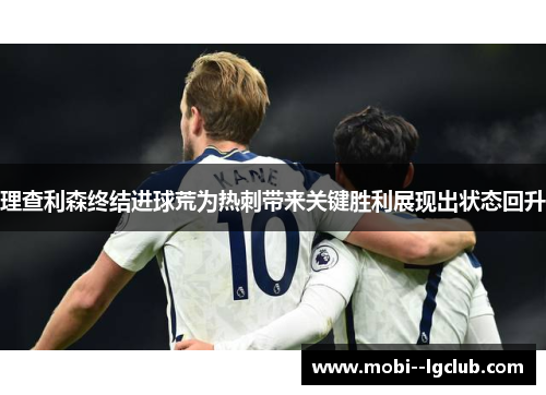 理查利森终结进球荒为热刺带来关键胜利展现出状态回升 理查利森终结进球荒为热刺带来关键胜利展现出状态回升
